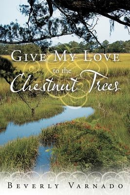 Give My Love to the Chestnut Trees by Varnado, Beverly