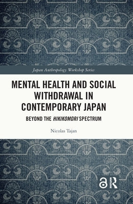 Mental Health and Social Withdrawal in Contemporary Japan: Beyond the Hikikomori Spectrum by Tajan, Nicolas