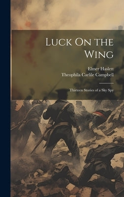 Luck On the Wing: Thirteen Stories of a Sky Spy by Campbell, Theophila Carlile