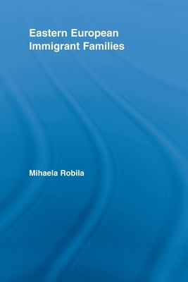 Eastern European Immigrant Families by Robila, Mihaela