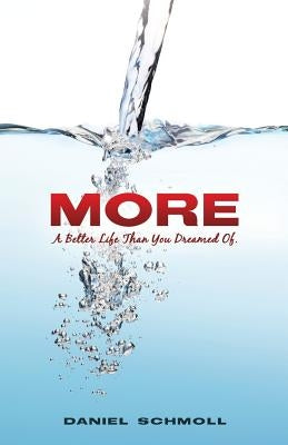 More- A Better Life Than You Dreamed of by Schmoll, Daniel