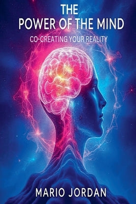 The Power Of The Mind: Co-Creating Your Reality by Jordan, Mario