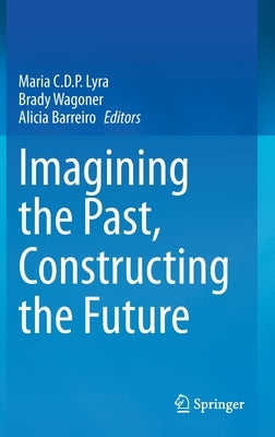 Imagining the Past, Constructing the Future by Lyra, Maria C. D. P.