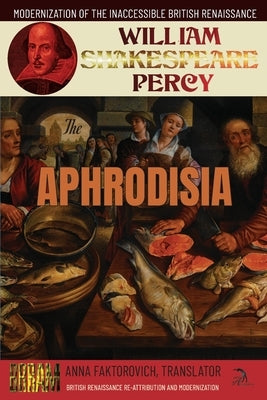 The Aphrodisia: Modernization of the Inaccessible British Renaissance by Faktorovich, Anna