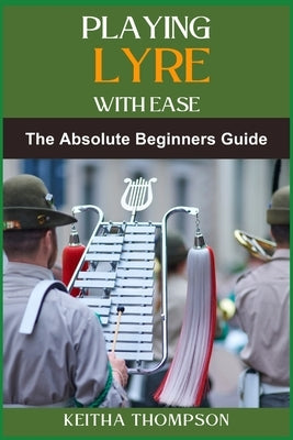Playing Lyre Wih Ease: Essential Techniques, Easy Exercises, And Quick Tips For Beginners And Intermediate Players by Thompson, Keitha
