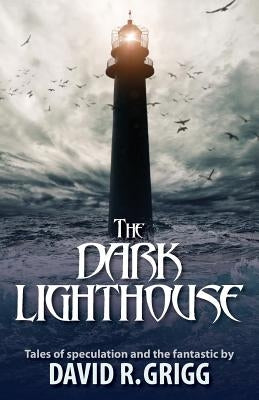 The Dark Lighthouse: Tales of speculation and the fantastic by Grigg, David R.