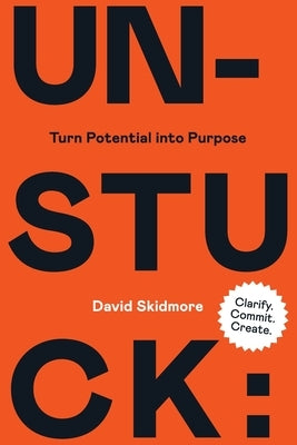Unstuck: Turn Potential Into Purpose by Skidmore, David