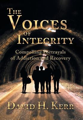 The Voices of Integrity: Compelling Portrayals of Addiction by Kerr, David H.