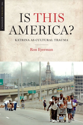 Is This America?: Katrina as Cultural Trauma by Eyerman, Ron