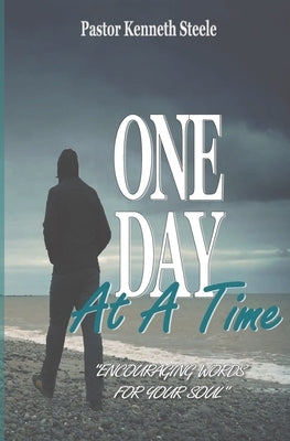 One Day At A Time: "Encouraging Words For Your Soul!" by Steele, Kenneth L.
