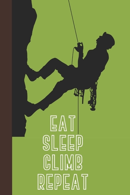 Eat Sleep Climb Repeat: Great Fun Gift For Sport, Rock, Traditional Climbing & Bouldering Lovers & Free Solo Climbers by Press, Sporty Uncle