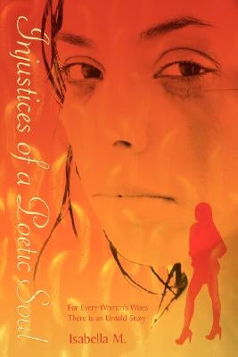 Injustices of a Poetic Soul: For Every Woman's Woes There is an Untold Story by Isabella M