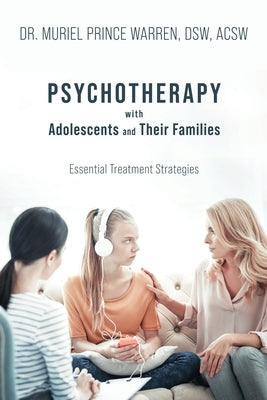 Psychotherapy with Adolescents and Their Families: Essential Treatment Strategies by Warren Dsw Acsw, Muriel Prince
