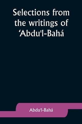 Selections from the writings of 'Abdu'l-Bahá by ʻabdu'l-Bahá