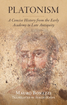 Platonism: A Concise History from the Early Academy to Late Antiquity by Bonazzi, Mauro