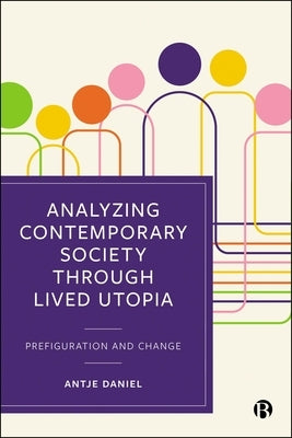 Analyzing Contemporary Society Through Lived Utopia: Prefiguration and Change by Daniel, Antje