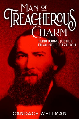 Man of Treacherous Charm: Territorial Justice Edmund C. Fitzhugh by Wellman, Candace A.