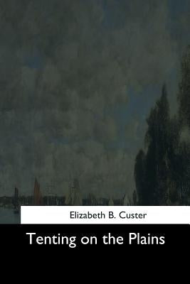 Tenting on the Plains by Custer, Elizabeth B.