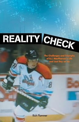 Reality Check: The Challenges and Triumphs of B.J. MacPherson's Life and Last Day on Ice by Flammer, Rich