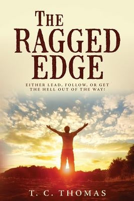 The Ragged Edge: Either lead, follow, or get the hell out of the way! by Thomas, T. C.