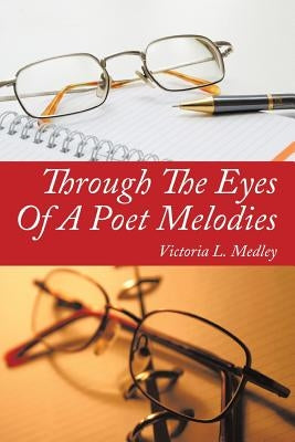 Through the Eyes of a Poet Melodies by Medley, Victoria L.