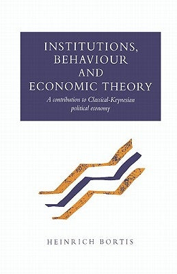 Institutions, Behaviour and Economic Theory by Bortis, Heinrich