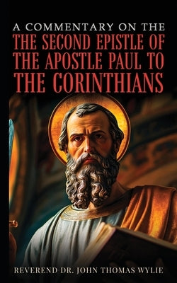 A Commentary On The Second Epistle Of The Apostle Paul To The Corinthians by Wylie, John Thomas