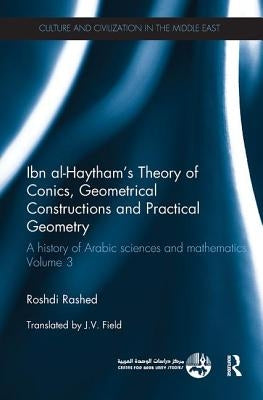 Ibn al-Haytham's Theory of Conics, Geometrical Constructions and Practical Geometry: A History of Arabic Sciences and Mathematics Volume 3 by Rashed, Roshdi