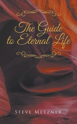 The Guide to Eternal Life by Metzner, Steve