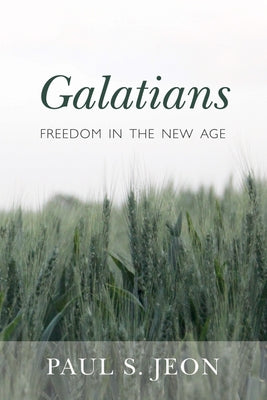 Galatians: Freedom in the New Age by Jeon, Paul S.
