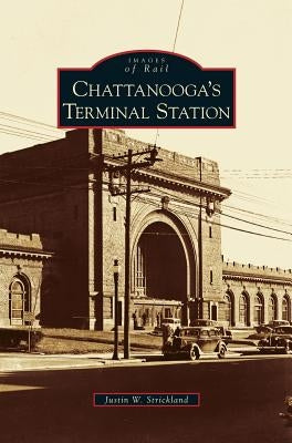 Chattanooga's Terminal Station by Strickland, Justin W.