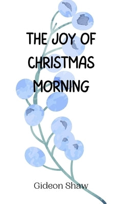 The Joy of Christmas Morning by Shaw, Gideon