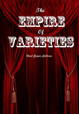 The Empire of Varieties by Sullivan, Paul James