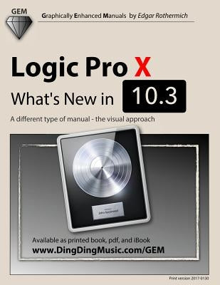 Logic Pro X - What's New in 10.3: A different type of manual - the visual approach by Rothermich, Edgar