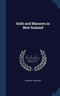 Soils and Manures in New Zealand by Wild, Leonard John