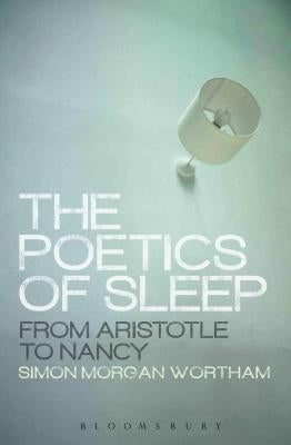 The Poetics of Sleep: From Aristotle to Nancy by Morgan Wortham, Simon