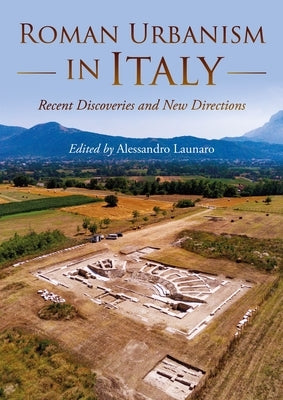 Roman Urbanism in Italy: Recent Discoveries and New Directions by Launaro, Alessandro
