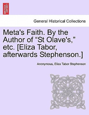 Meta's Faith. by the Author of "St Olave's," Etc. [Eliza Tabor, Afterwards Stephenson.] by Anonymous