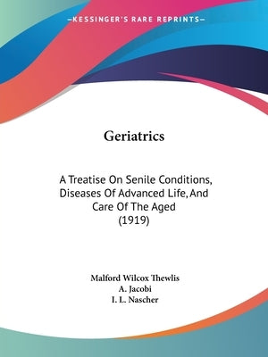 Geriatrics: A Treatise On Senile Conditions, Diseases Of Advanced Life, And Care Of The Aged (1919) by Thewlis, Malford Wilcox
