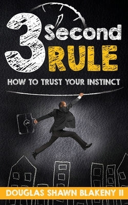3 Second Rule: How To Trust Your Instinct by Blakeny II, Douglas Shawn