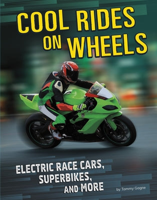 Cool Rides on Wheels: Electric Race Cars, Superbikes, and More by Gagne, Tammy