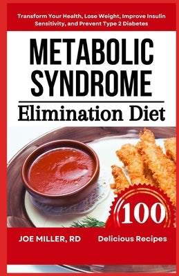 Metabolic Syndrome Elimination Diet: Transform Your Health, Lose Weight, Improve Insulin Sensitivity, and Prevent Type 2 Diabetes by Miller Rd, Joe