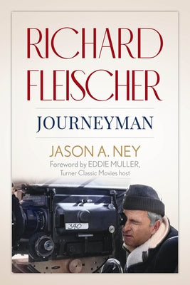 Richard Fleischer: Journeyman by Ney, Jason A.