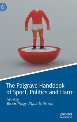 The Palgrave Handbook of Sport, Politics and Harm by Wagg, Stephen