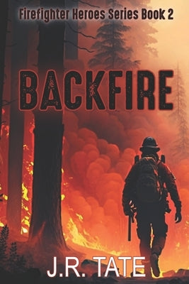Backfire - Firefighter Heroes Trilogy (Book Two) by Tate, J. R.