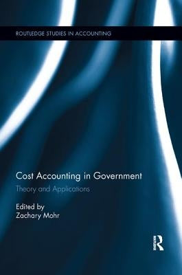 Cost Accounting in Government: Theory and Applications by Mohr, Zachary