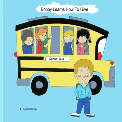 Bobby Learns How To Give by Baxter, L. Susan