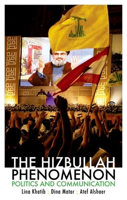 The Hizbullah Phenomenon: Politics and Communication by Khatib, Lina