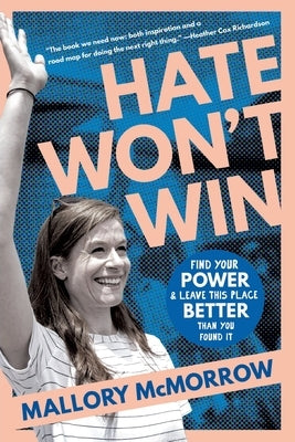 Hate Won't Win: Find Your Power and Leave This Place Better Than You Found It by McMorrow, Mallory