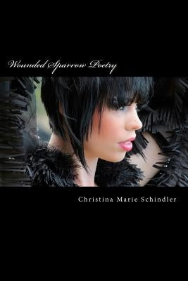 Wounded Sparrow Poetry by Schindler, Christina Marie